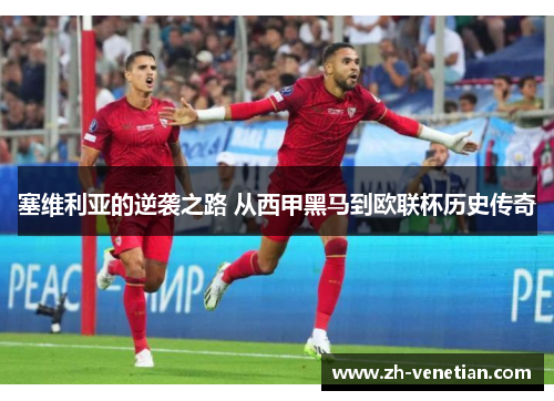 塞维利亚的逆袭之路 从西甲黑马到欧联杯历史传奇