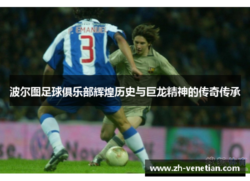 波尔图足球俱乐部辉煌历史与巨龙精神的传奇传承