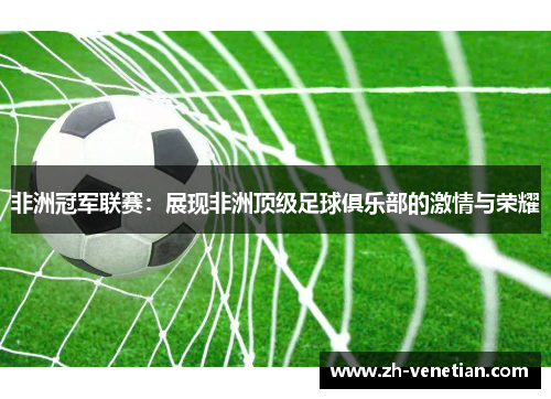 非洲冠军联赛:展现非洲顶级足球俱乐部的激情与荣耀 非洲冠军联赛:展现非洲顶级足球俱乐部的激情与荣耀